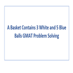 A Basket Contains 3 White and 5 Blue Balls GMAT Problem Solving